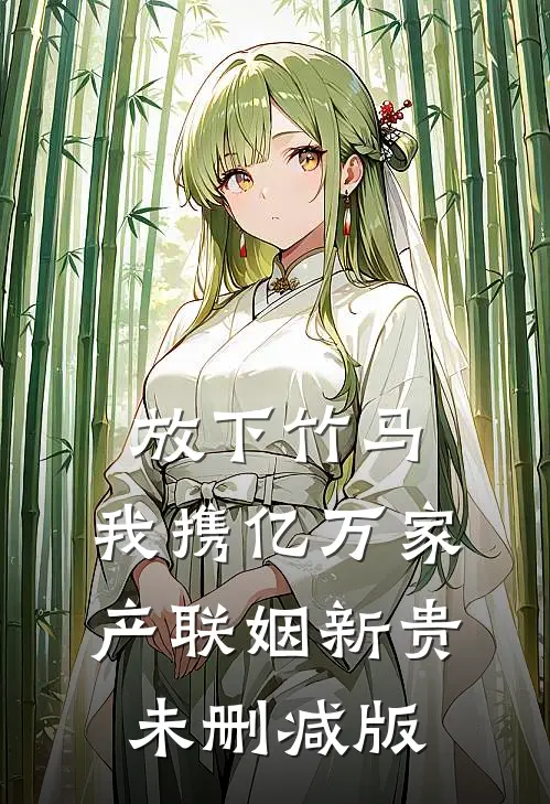 放下竹马，我携亿万家产联姻新贵未删减版