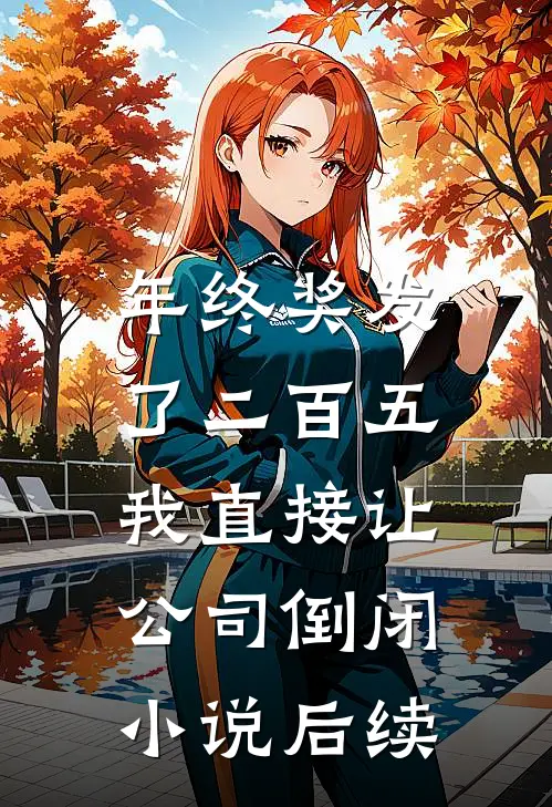 年终奖发了二百五，我直接让公司倒闭小说后续