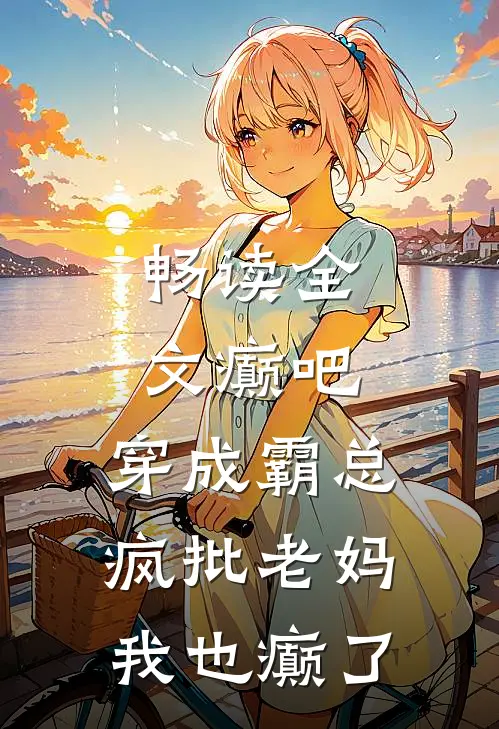 畅读全文癫吧，穿成霸总疯批老妈我也癫了