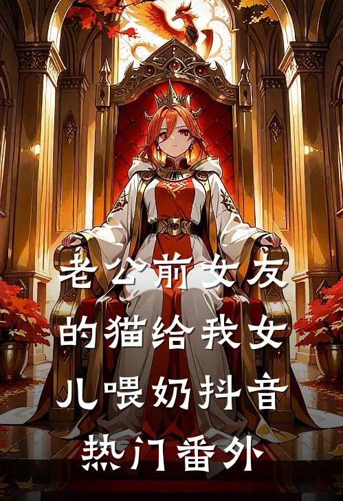 老公前女友的猫给我女儿喂奶抖音热门番外