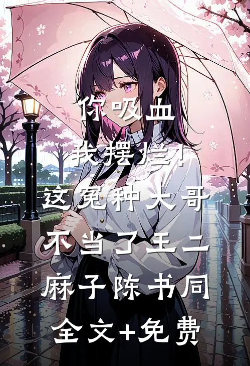 你吸血，我摆烂！这冤种大哥不当了王二麻子陈书同全文+免费