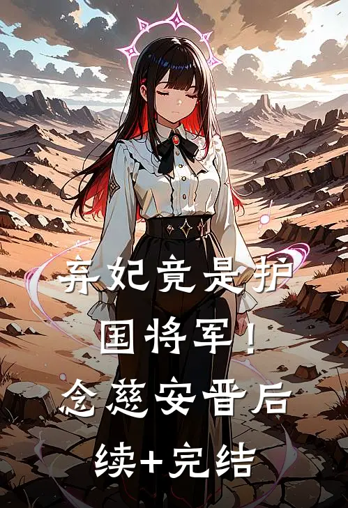 弃妃竟是护国将军！念慈安晋后续+完结