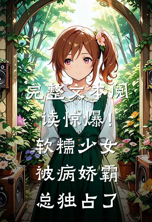 完整文本阅读惊爆！软糯少女被病娇霸总独占了