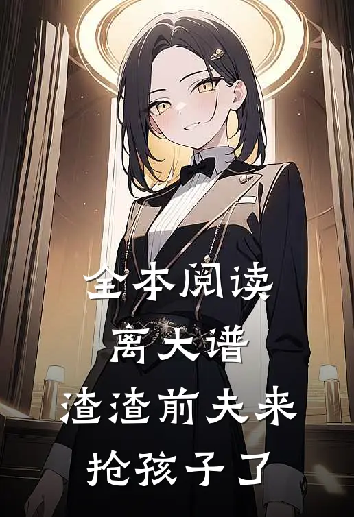 全本阅读离大谱，渣渣前夫来抢孩子了