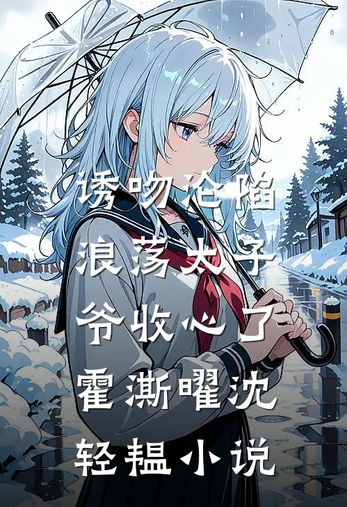 诱吻沦陷，浪荡太子爷收心了霍澌曜沈轻韫小说