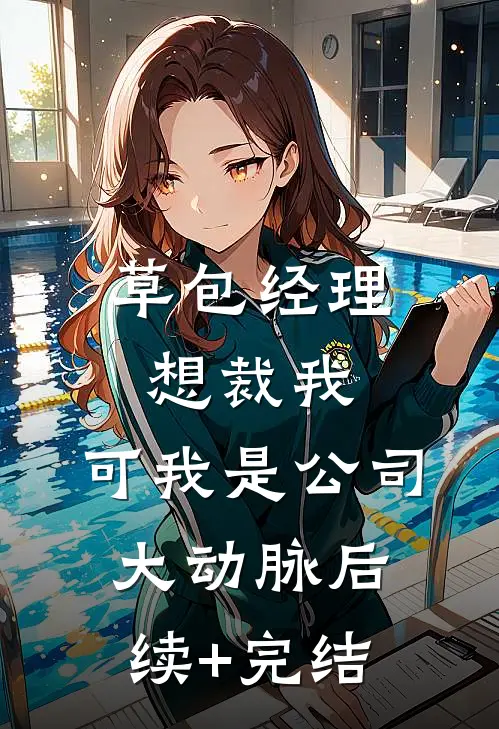 草包经理想裁我，可我是公司大动脉后续+完结
