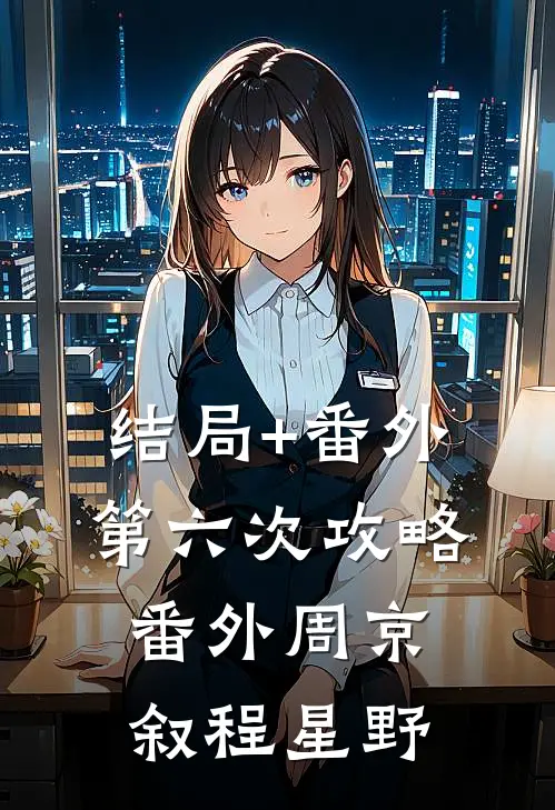 结局+番外第六次攻略： 番外周京叙程星野