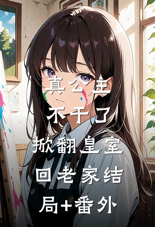 真公主不干了，掀翻皇室回老家结局+番外