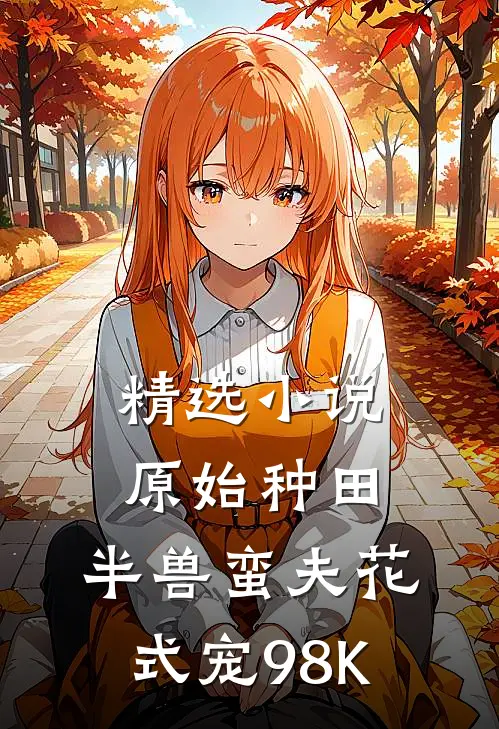 精选小说原始种田:半兽蛮夫花式宠 98K