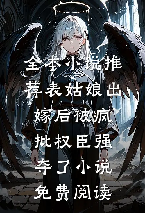 全本小说推荐表姑娘出嫁后被疯批权臣强夺了小说免费阅读