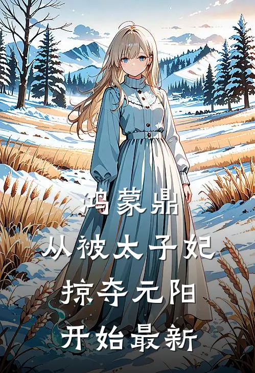 鸿蒙鼎：从被太子妃掠夺元阳开始最新