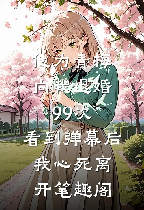 他为青梅向我退婚99次，看到弹幕后我心死离开笔趣阁