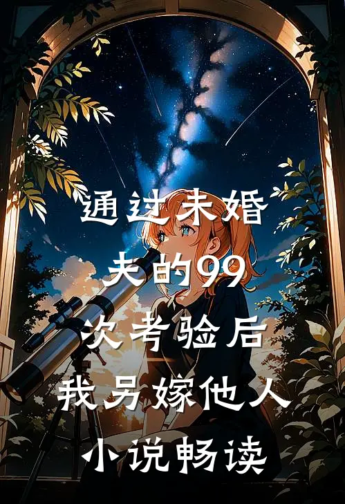 通过未婚夫的99次考验后，我另嫁他人小说畅读