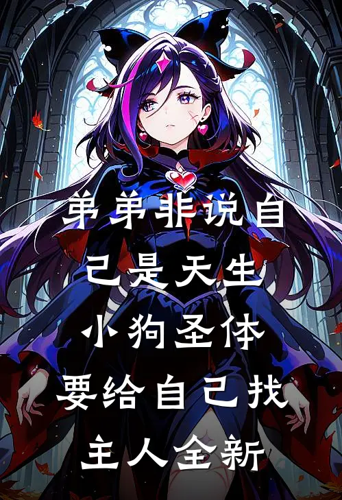 弟弟非说自己是天生小狗圣体，要给自己找主人全新