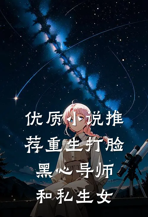优质小说推荐重生打脸黑心导师和私生女
