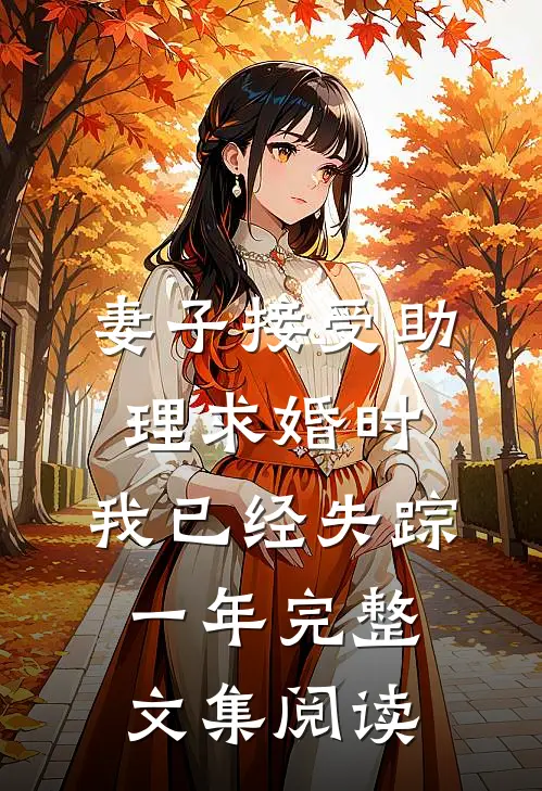 妻子接受助理求婚时，我已经失踪一年完整文集阅读