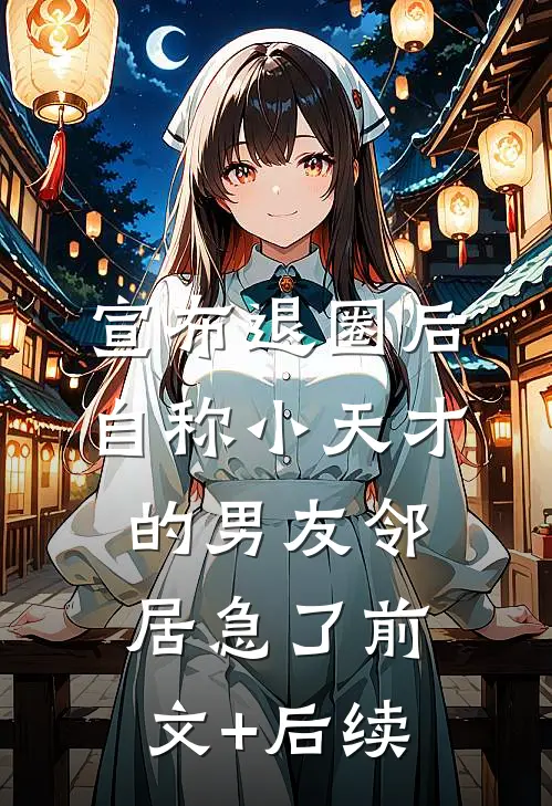 宣布退圈后，自称小天才的男友邻居急了前文+后续