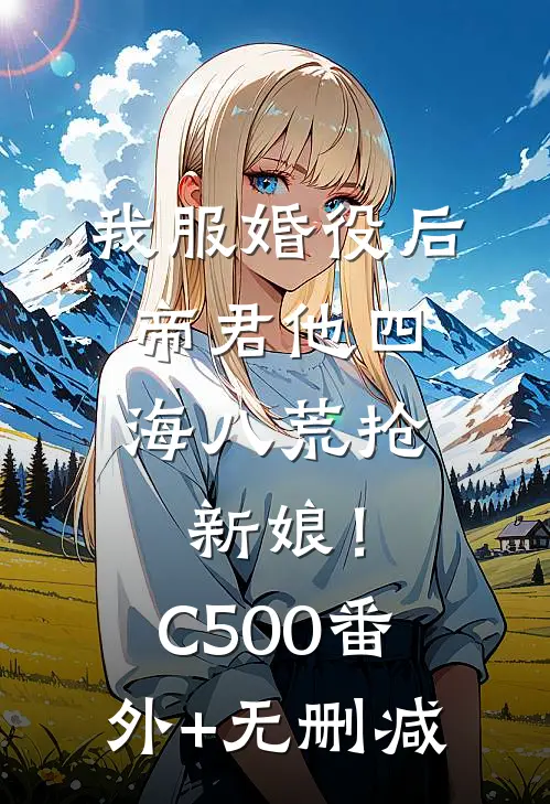 我服婚役后，帝君他四海八荒抢新娘！C500番外+无删减