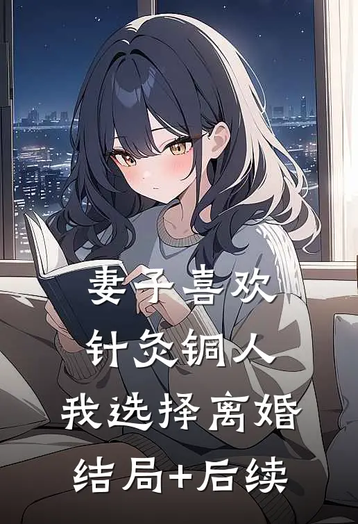 妻子喜欢针灸铜人，我选择离婚结局+后续