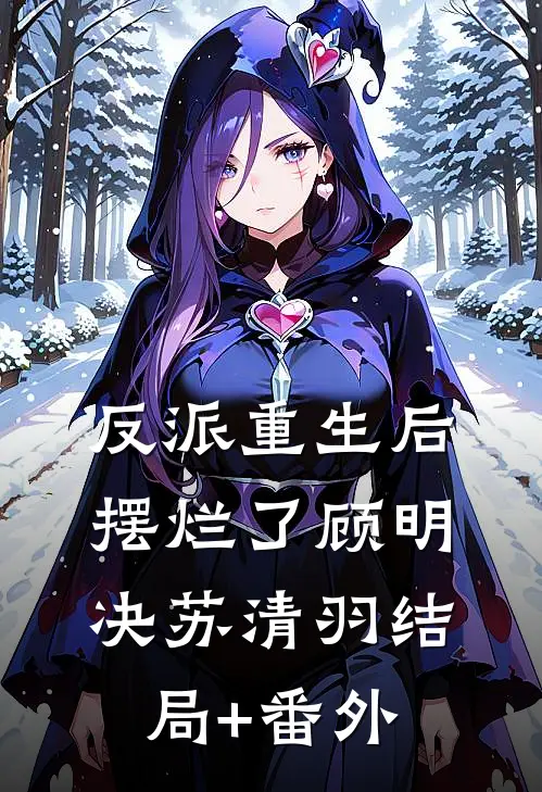 反派重生后摆烂了顾明决苏清羽结局+番外