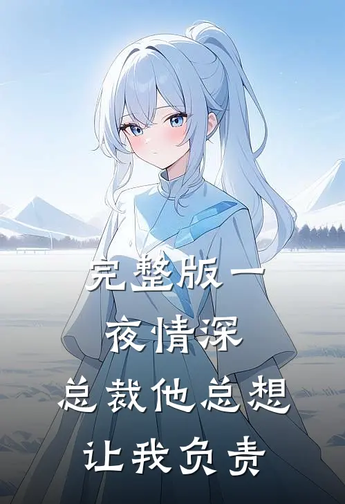 完整版一夜情深：总裁他总想让我负责