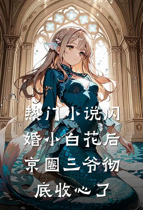 热门小说闪婚小白花后，京圈三爷彻底收心了