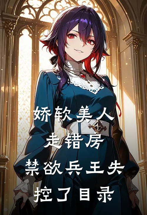 娇软美人走错房，禁欲兵王失控了目录