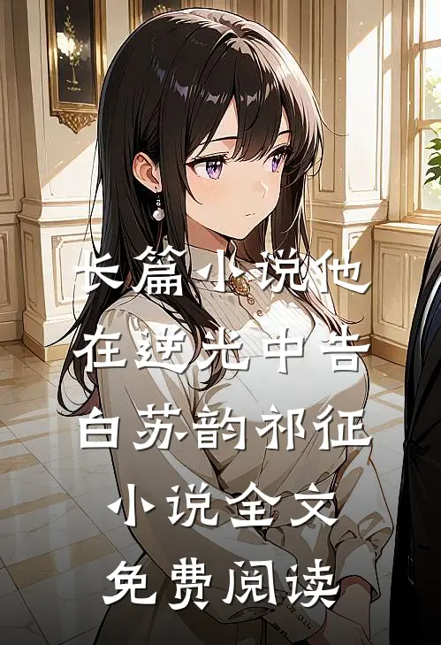 长篇小说他在逆光中告白苏韵祁征小说全文免费阅读