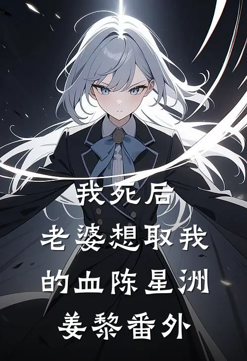 我死后，老婆想取我的血陈星洲姜黎 番外