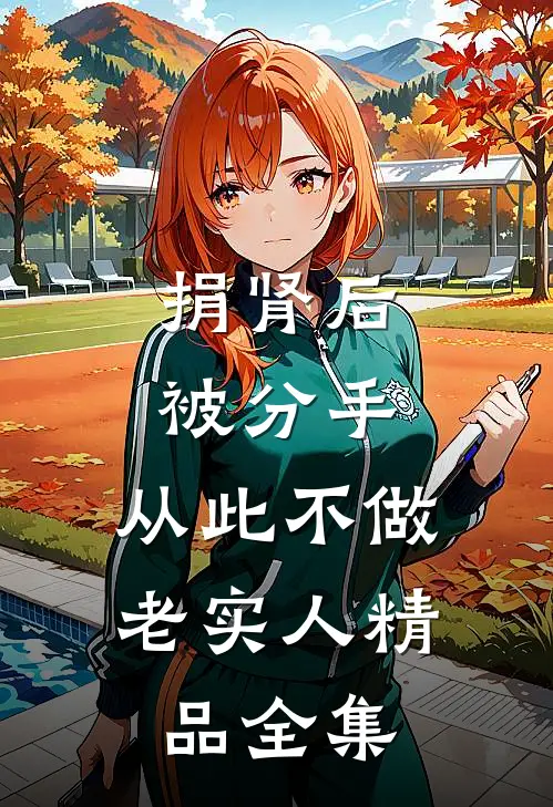 捐肾后，被分手，从此不做老实人精品全集