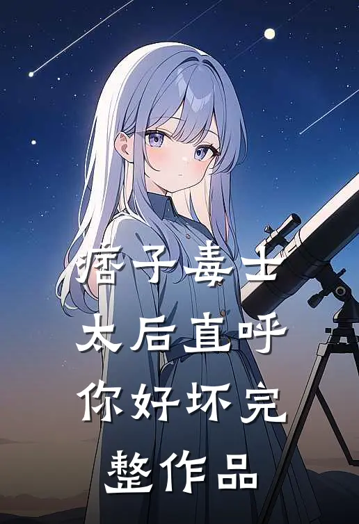 痞子毒士，太后直呼你好坏完整作品