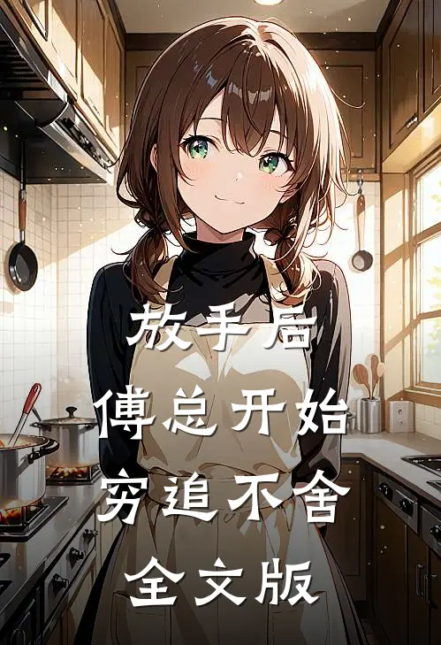 放手后，傅总开始穷追不舍全文版