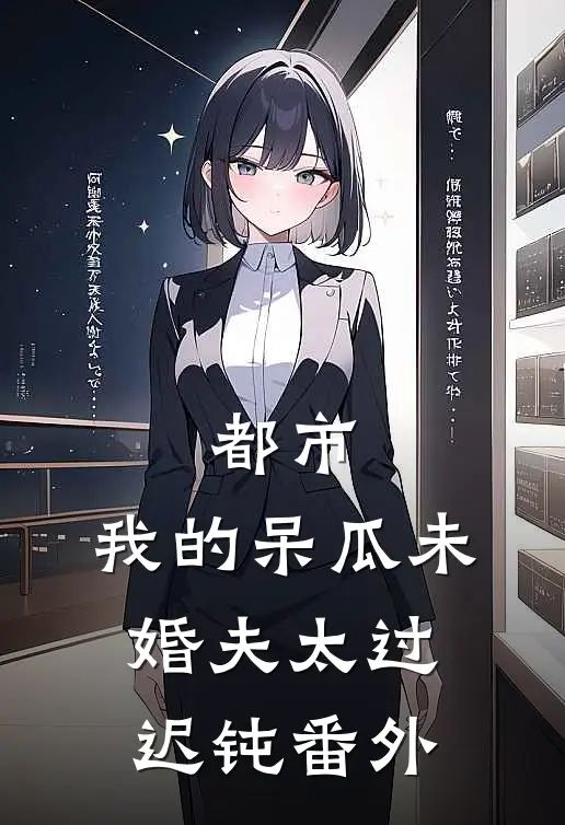 都市：我的呆瓜未婚夫太过迟钝 番外