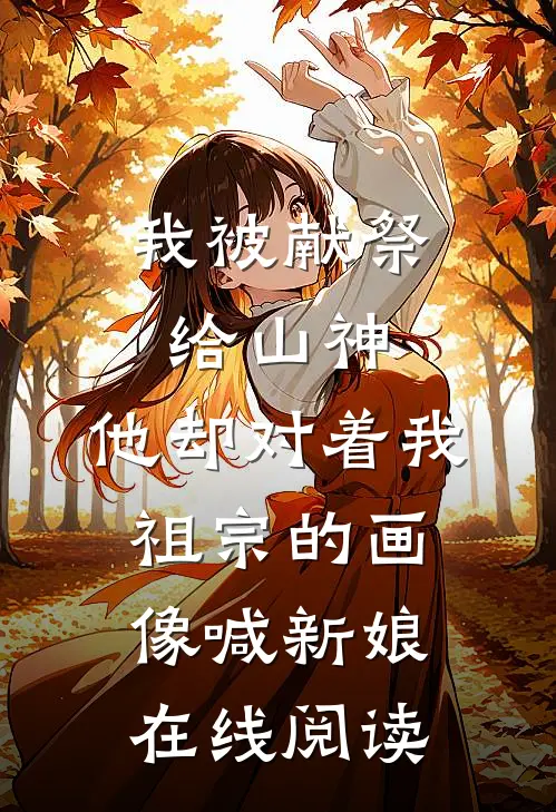 我被献祭给山神，他却对着我祖宗的画像喊新娘在线阅读