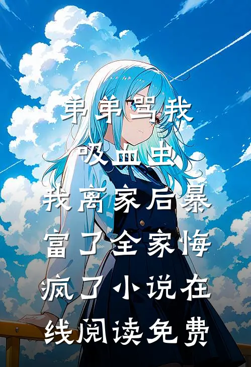 弟弟骂我吸血虫，我离家后暴富了全家悔疯了小说在线阅读免费