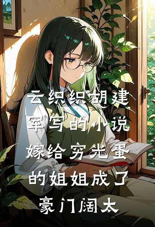 云织织胡建军写的小说嫁给穷光蛋的姐姐成了豪门阔太