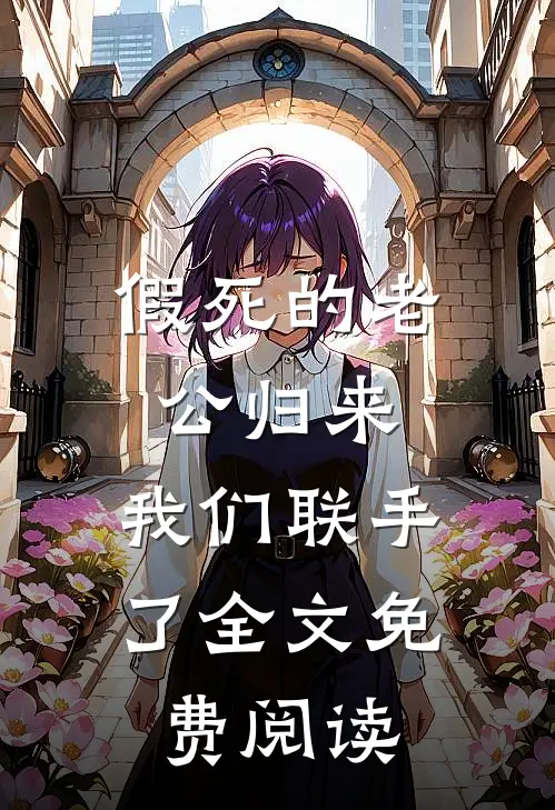 假死的老公归来，我们联手了全文免费阅读