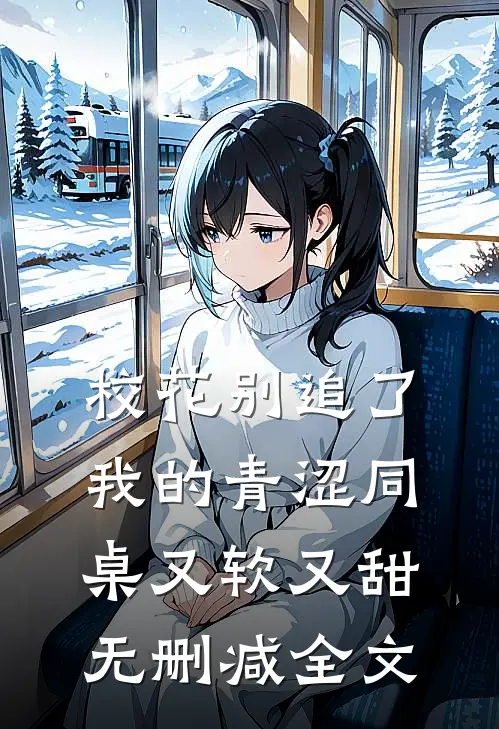 校花别追了，我的青涩同桌又软又甜无删减全文