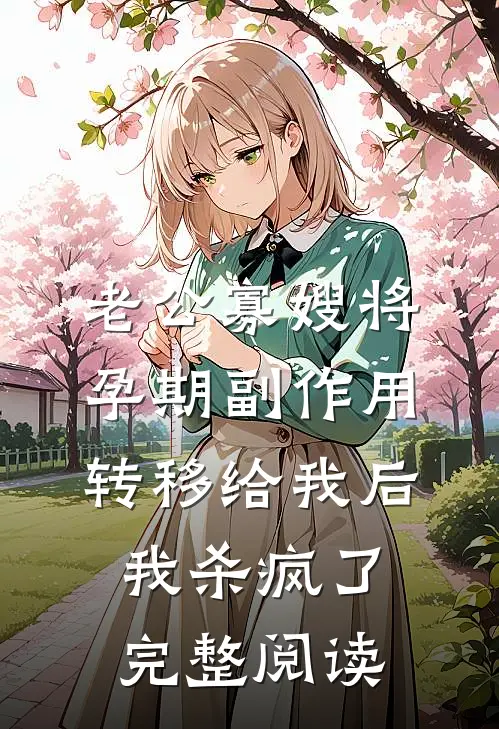 老公寡嫂将孕期副作用转移给我后，我杀疯了完整阅读