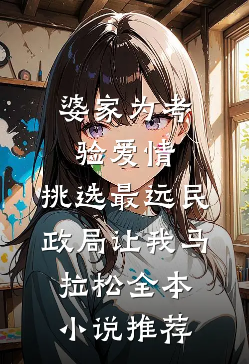 婆家为考验爱情，挑选最远民政局让我马拉松全本小说推荐