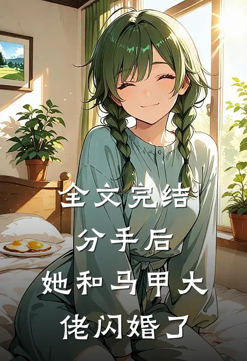 全文完结分手后，她和马甲大佬闪婚了
