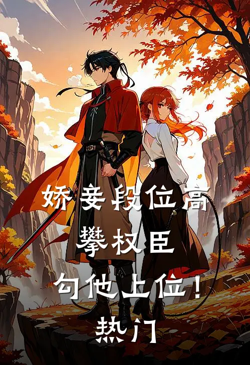 娇妾段位高，攀权臣，勾他上位！热门