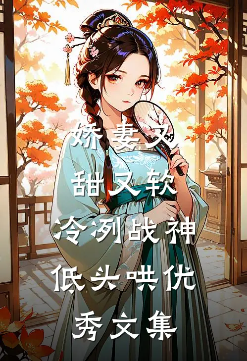娇妻又甜又软，冷冽战神低头哄优秀文集