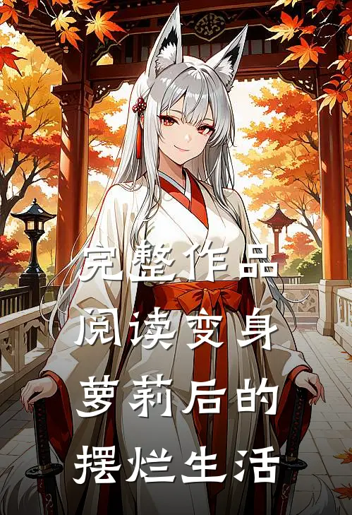 完整作品阅读变身萝莉后的摆烂生活