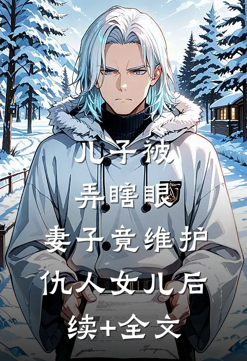 儿子被弄瞎眼，妻子竟维护仇人女儿后续+全文