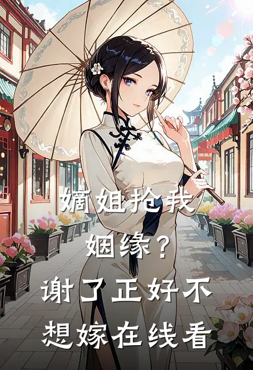 嫡姐抢我姻缘？谢了，正好不想嫁在线看