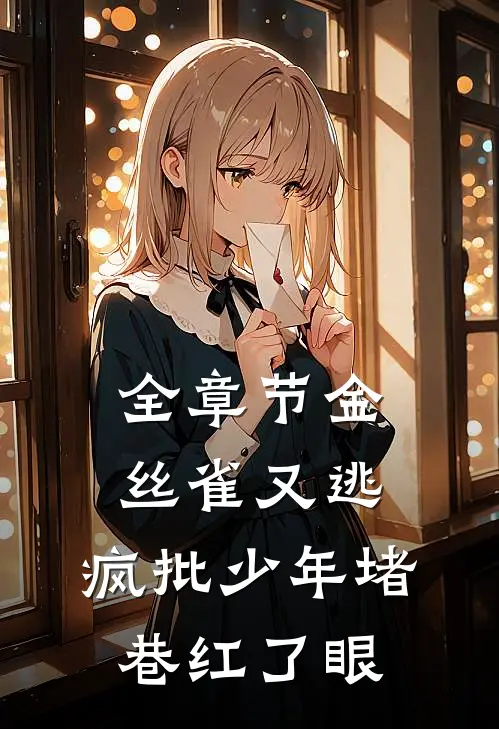 全章节金丝雀又逃，疯批少年堵巷红了眼