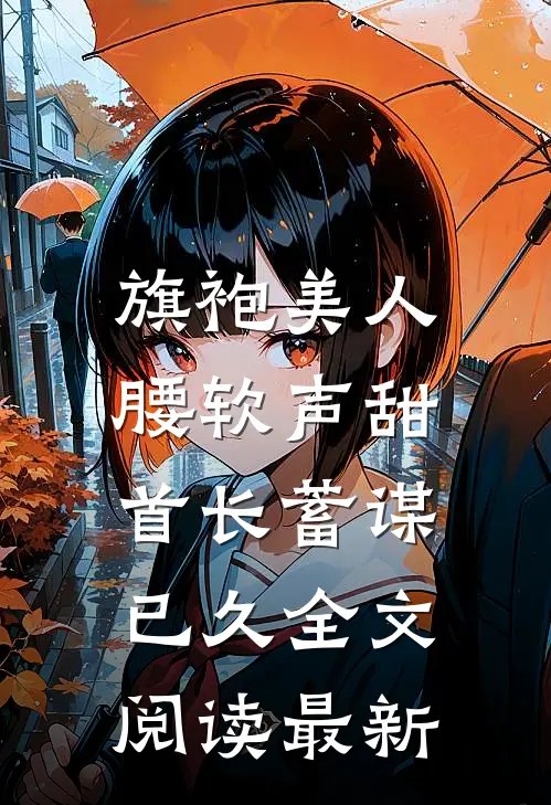 旗袍美人腰软声甜，首长蓄谋已久全文阅读最新