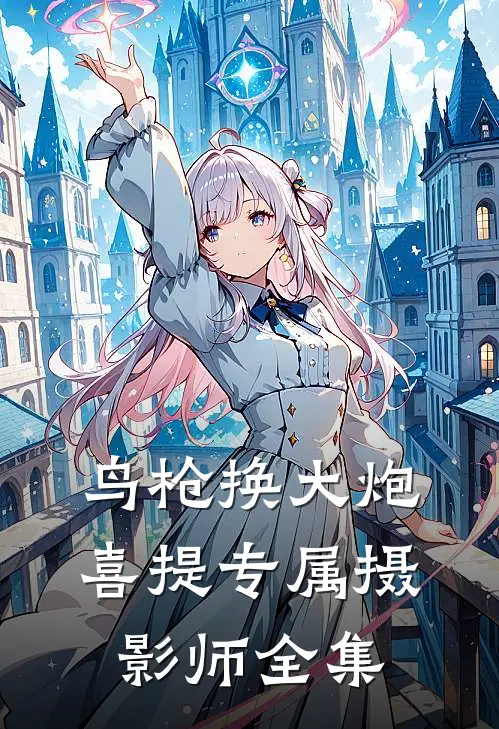 鸟枪换大炮，喜提专属摄影师 全集