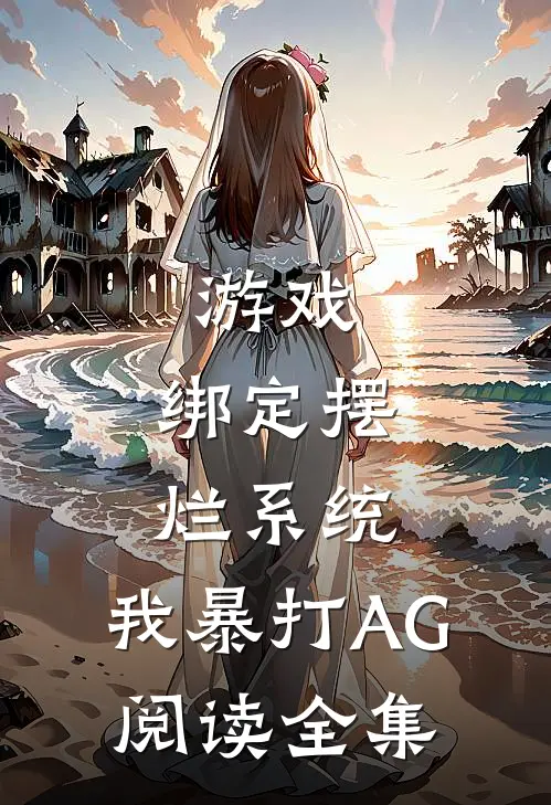 游戏：绑定摆烂系统，我暴打AG阅读全集